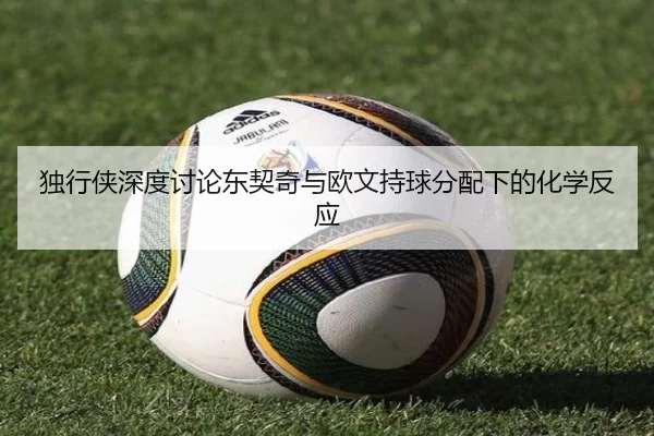 du-xing-xia-shen-du-tao-lun-dong-qi-qi-yu-ou-wen-chi-qiu-fen-pei-xia-de-hua-xue-fan-ying-3-811.jpg